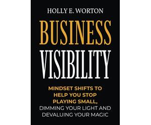 Business Visibility Workbook: Mindset Shifts to Help You Stop Playing Small, Dimming Your Light and Devaluing Your Magic (Business Mindset Workbooks)
