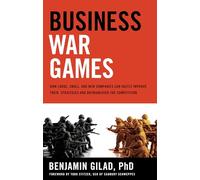 Business War Games: How Large, Small, and New Companies Can Vastly Improve Their Strategies and Outmaneuver the Competition