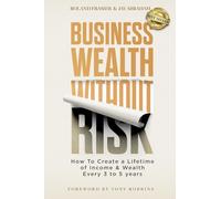 Business Wealth Without Risk: How to Create a Lifetime of Income & Wealth Every 3 to 5 years