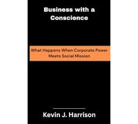 Business with a Conscience: What Happens When Corporate Power Meets Social Mission