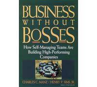 Business Without Bosses: How Self-Managing Teams Are Building High-Performing Companies