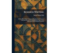 Business Writing: Articles--House Organs--Reports--Advertisements; Methods of Gathering Data and of Writing Business Copy of News, Educational and Promotional Character