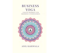 Business Yoga: Uralte Weisheiten für Moderne Unternehmen