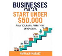 Businesses You Can Start Under $50,000 A Practical Manual for First-Time Entrepreneurs