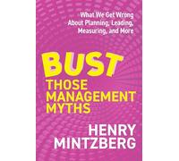 Bust Those Management Myths: What We Get Wrong about Planning, Leading, Measuring, and More