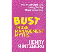 Bust Those Management Myths : What We Get Wrong about Planning, Leading, Measuring, and More