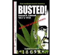 Busted! The Story of Samuel Caldwell: The first Federal Marijuana Conviction In America
