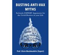 Busting Anti-Vax Myths! Seriously EXPERT Arguments for the Covid-Deniers in Your Life