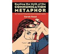 Busting the Myth of the Communication Metaphor: How Technical Writing Conventions Perpetuate Injustice (SUNY series, Studies in Technical Communication)