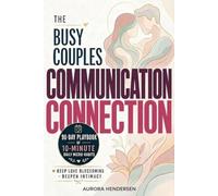 Busy Couples Communication Connection: A 90 Day Playbook of 10 Minute Daily Micro-Habits To Keep Your Love Blossoming and Your Intimacy Deepening