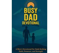 Busy Dad Devotional: Midnight Dad Devotional - A Men’s Devotional for Dads Seeking Faith, Presence, and Strength