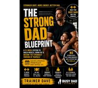 Busy Dad Fitness: The Strong Dad Blueprint