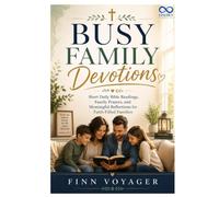 BUSY FAMILY DEVOTIONS: Short Daily Bible Readings, Family Prayers, and Meaningful Reflections for Faith-Filled Families