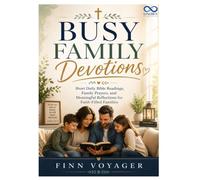 BUSY FAMILY DEVOTIONS: Short Daily Bible Readings, Family Prayers, and Meaningful Reflections for Faith-Filled Families