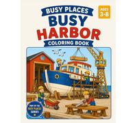 Busy Harbor Coloring Book for Kids Ages 3-8: Fun and Easy Boats, Ships and Harbor Coloring Pages: Explore a Busy Harbor with Sailboats, Tugboats, ... and More - Part of the Busy Places Series