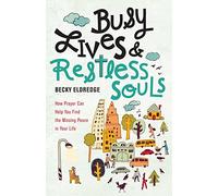 Busy Lives and Restless Souls: How Prayer Can Help You Find the Missing Peace in Your Life