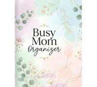 Busy Mom Organizer: Comprehensive Life Planner with Daily Command Center, Meal Prep, Grocery Lists, Budget Trackers, and Baby Logs