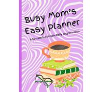 Busy Mom's Easy Planner: A System for Simple Daily Organization