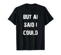 But Ai Said I Could T-Shirt
