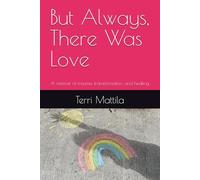 But Always, There Was Love: A memoir of trauma, transformation, and healing