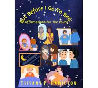 But Before I Go To Bed: Affirmations For The Young: Big Words for Brave Little Hearts. Positive Thoughts for Growing Minds. Say It Loud, Say It Proud! A Little Book of Big Beliefs!