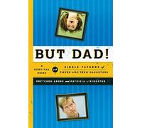 But Dad!: A Survival Guide for Single Fathers of Tween and Teen Daughters