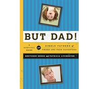 But Dad!: A Survival Guide for Single Fathers of Tween and Teen Daughters