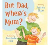 But Dad, where's Mum?