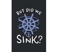 But Did We Sink: Boating journal. Nautical gifts for boaters. Lined Notebook Journal ToDo Exercise Book or Diary ( 15,24 cm x 22,86 cm) with 120 pages.