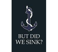 But Did We Sink?: Hilarious Funny Boating Notebook Novelty Gift for Men - Diary for Cruising & Sailing Lovers, Blank Lined Journal to Write In Ideas