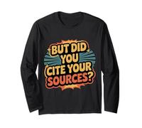 But Did You Cite Your Sources Academic Teacher Research ||- Long Sleeve T-Shirt