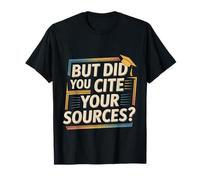 But Did You Cite Your Sources Academic Teacher Research --- T-Shirt