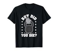 But Did You Die Bodybuilding Gym Kettlebell T-Shirt