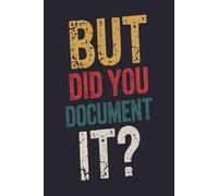but did you document it: Notebook 6 x 9 Blank Lined, Funny Sarcastic design for Office Workers, Coworkers, Bosses, and HR Managers