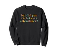 But Did You Take Attendance Funny School Teacher Secretary Sweatshirt