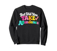 But Did You Take Attendance Teacher School Secretary Sweatshirt