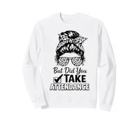 But Did You Take Attendance Teacher School Secretary Sweatshirt