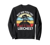 But Did You Try Leeches? Funny Medieval Plague Doctor Sweatshirt