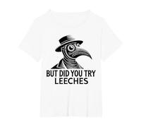 But Did You Try Leeches Plague Doctor Middle Age Medicines T-Shirt, Women's Plus, White, 1X