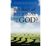 But Don't All Religions Lead to God?: Navigating the Multi-Faith Maze