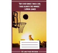 “But Ever Since I Was a Kid, I Was Always the Winner” - LeBron James Motivational Quote Lined Journal: 6x9 Writing Notebook with 120 College-Ruled ... for Students, Athletes, and Daily Reflections