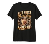 But First Americano Then The World Premium T-Shirt