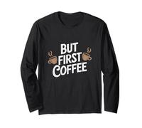 But First Coffee Funny Coffee Drinker Humor Long Sleeve T-Shirt