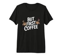 But First Coffee Funny Coffee Drinker Humor Premium T-Shirt