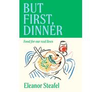 But First, Dinner : Food for Our Real Lives