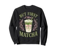 But First I Need Matcha Sweatshirt