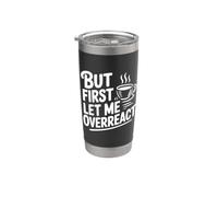 But First Let Me Overreact Coffee Lover Humor Stainless Steel Insulated Tumbler
