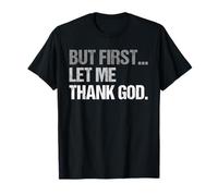 But First Let Me Thank God Funny men women T-Shirt