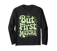 But First Matcha Long Sleeve T-Shirt