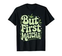But First Matcha T-Shirt